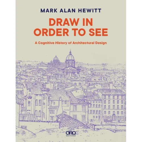 Draw in Order to See: A Cognitive History of Architectural Design