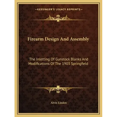 Firearm Design and Assembly: The Inletting of Gunstock Blanks and Modifications of the 1903 Springfield