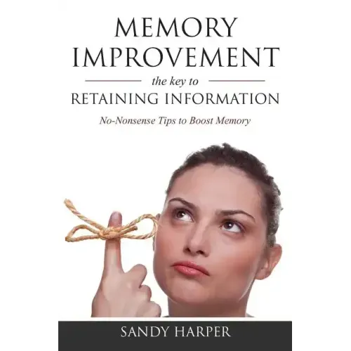 Memory Improvement: The Key to Retaining Information