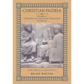 Christian Paideia (Vol. I): A History of Christian Education to 500 AD (From Athens to the Church Fathers)