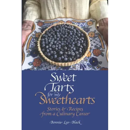 Sweet Tarts for my Sweethearts: Stories & Recipes from a Culinary Career
