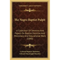 The Negro Baptist Pulpit: A Collection Of Sermons And Papers On Baptist Doctrine And Missionary And Educational Work (1890)