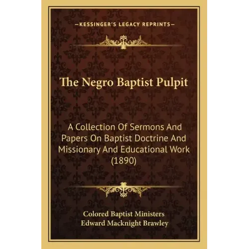 The Negro Baptist Pulpit: A Collection Of Sermons And Papers On Baptist Doctrine And Missionary And Educational Work (1890)