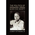 The Politics of Remaking Urban Black Civil Society: Race, Class, Gender