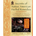 Secrets of Native American Herbal Remedies: A Comprehensive Guide to the Native American Tradition of Using Herbs and the Mind/Body/Spirit Connection