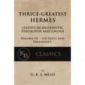 Thrice-Greatest Hermes, Volume III: Studies in Hellenistic Theosophy and Gnosis