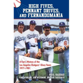 High Fives, Pennant Drives, and Fernandomania: A Fan's History of the Los Angeles Dodgers' Glory Years (1977-1981)