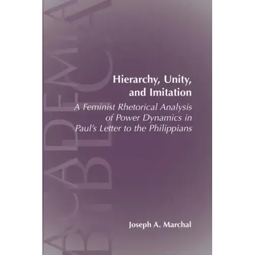 Hierarchy, Unity, and Imitation: A Feminist Rhetorical Analysis of Power Dynamics in Paul's Letter to the Philippians