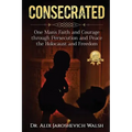 Consecrated: One Man's Faith and Courage through Persecution and Peace, the Holocaust, and Freedom