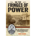On the Fringes of Power: The Life and Turbulent Career of Stephen Wallace Dorsey