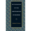 Wittgenstein on the Arbitrariness of Grammar