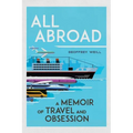 All Abroad: A Memoir of Travel and Obsession