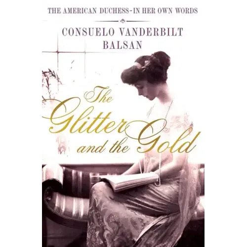 The Glitter and the Gold: The American Duchess---In Her Own Words
