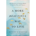 A More Beautiful Way to Live: Nine Practices to Unlearn Habits of Anxiety, Fear, and Urgency