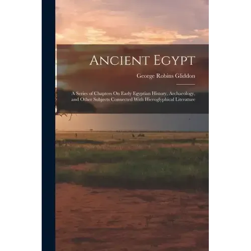 Ancient Egypt: A Series of Chapters On Early Egyptian History, Archaeology, and Other Subjects Connected With Hieroglyphical Literatu