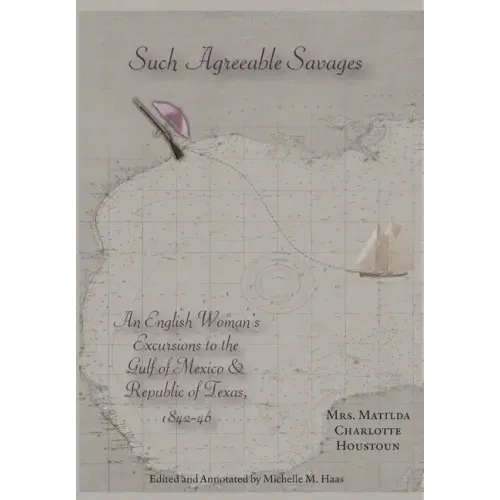 Such Agreeable Savages: An Englishwoman's Excursions to the Gulf of Mexico & Republic of Texas, 1842-1846