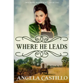 Westward Wanderers-Book One: Where He Leads: Clean Christian Historical Oregon Trail Fiction with Romance