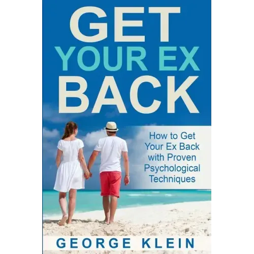Get Your Ex Back: How to Get Your Ex Back with Proven Psychological Techniques