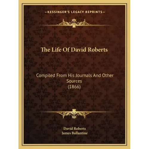 The Life Of David Roberts: Compiled From His Journals And Other Sources (1866)