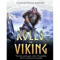 Rollo the Viking: The Life and Legacy of the Viking Ruler Who Conquered Normandy