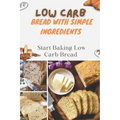 Low Carb Bread With Simple Ingredients: Start Baking Low Carb Bread: Quick Almond Flour Bread