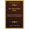 They Almost Killed Hitler: Based on the Personal Account of Fabian Von Schlabrendorff