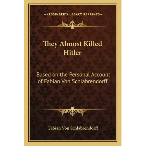 They Almost Killed Hitler: Based on the Personal Account of Fabian Von Schlabrendorff