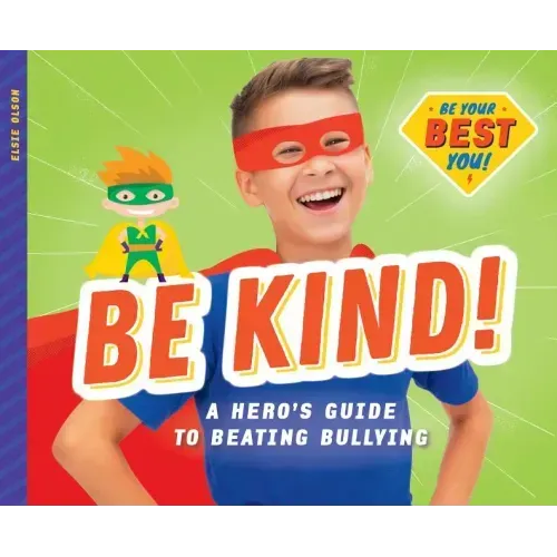 Be Kind!: A Hero's Guide to Beating Bullying: A Hero's Guide to Beating Bullying