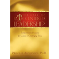 The Call to Faith Centered Leadership: Transformational Lessons for Leaders in Challenging Times