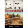 The Civil War in Mississippi: Major Campaigns and Battles