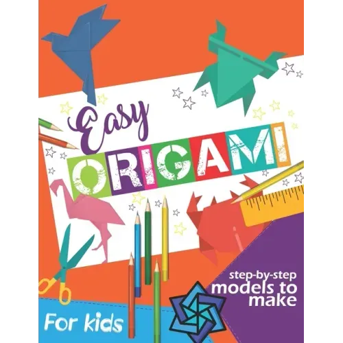 Easy Origami Book: Simple Step-by-Step Instructions To Make Models (Origami Papercraft)