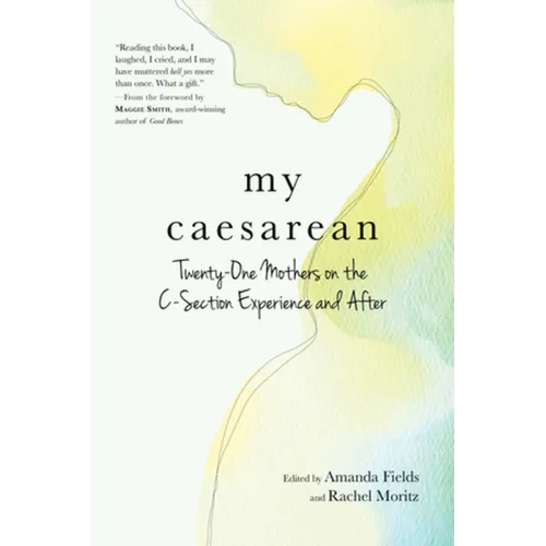 My Caesarean: Twenty-One Mothers on the C-Section Experience and After