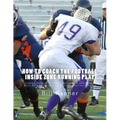 How to Coach the Football Inside Zone Running Play: Teaching Offensive Line, Quarterback and Running Back Details to Execute Against Multiple Fronts