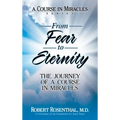 From Fear to Eternity: The Journey of A Course in Miracles