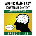 Arabic made easy: 100 Verbs in context: A beginner's guide to the Arabic Language and all of its keys