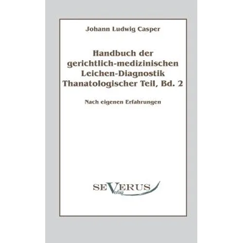 Handbuch der gerichtlich-medizinischen Leichen-Diagnostik: Thanatologischer Teil, Bd. 2: Nach eigenen Erfahrungen