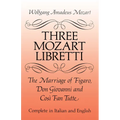 Three Mozart Libretti: The Marriage of Figaro, Don Giovanni and Così Fan Tutte, Complete in Italian and English
