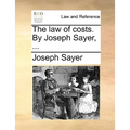 The Law of Costs. by Joseph Sayer, ...