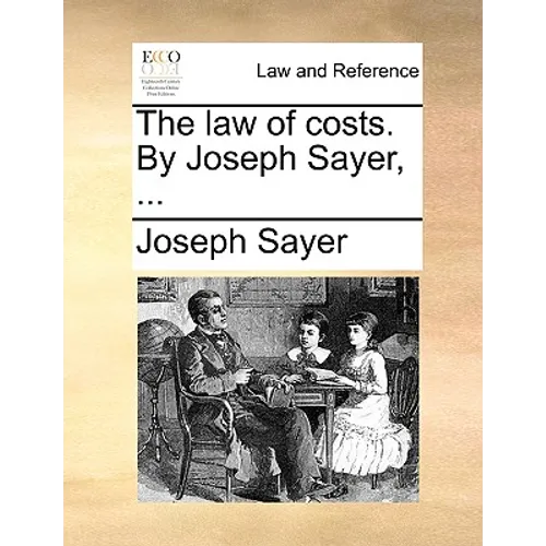 The Law of Costs. by Joseph Sayer, ...