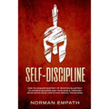 Self Discipline: How to Acquire Mastery of Spartan Blueprint to Achieve Success And Your Goals, Through Developing Good Habits And Mental Toughness