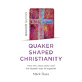 Quaker Quicks - Quaker Shaped Christianity: How the Jesus Story and the Quaker Way Fit Together