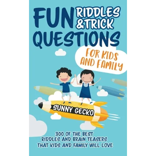 Fun Riddles and Trick Questions for Kids and Family: 300 of the BEST Riddles and Brain Teasers That Kids and Family Will Love - Ages 4 - 8 9 -12 (Game