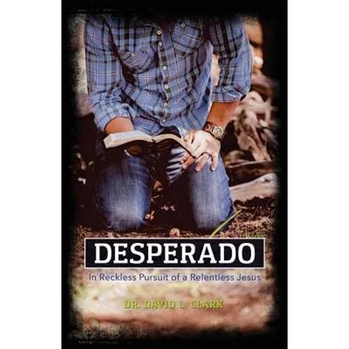 Desperado: In Reckless Pursuit of a Relentless Jesus
