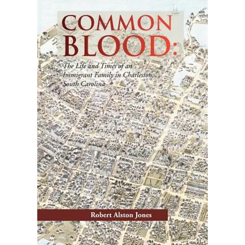 Common Blood: The Life and Times of an Immigrant Family in Charleston, SC.