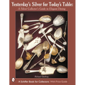Yesterday's Silver for Today's Table: A Silver Collector's Guide to Elegant Dining