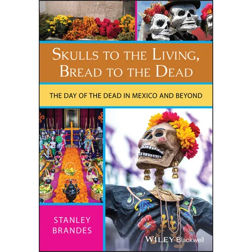Skulls to the Living, Bread to the Dead: The Day of the Dead in Mexico and Beyond