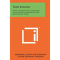 Trail Blazing: A True Story of the Struggles with Hostile Indians on the Frontier of Texas