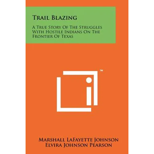 Trail Blazing: A True Story of the Struggles with Hostile Indians on the Frontier of Texas