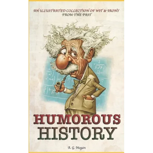 Humorous History: An Illustrated Collection Of Wit & Irony From The Past