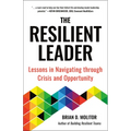The Resilient Leader: Lessons in Navigating Through Crisis and Opportunity